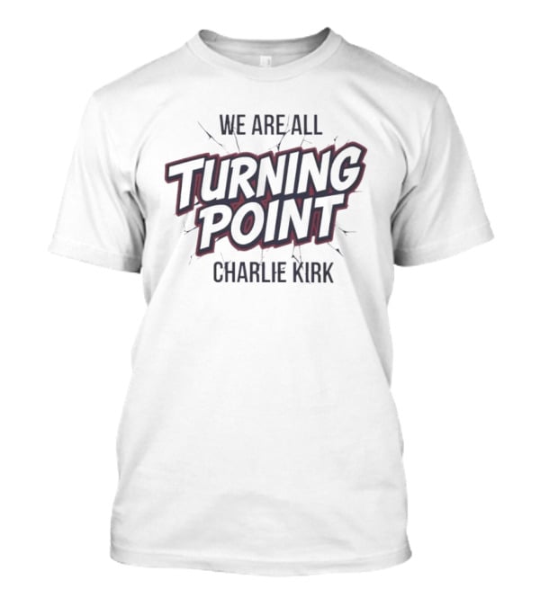 We Are All Turning Point Charlie Kirk T-Shirt