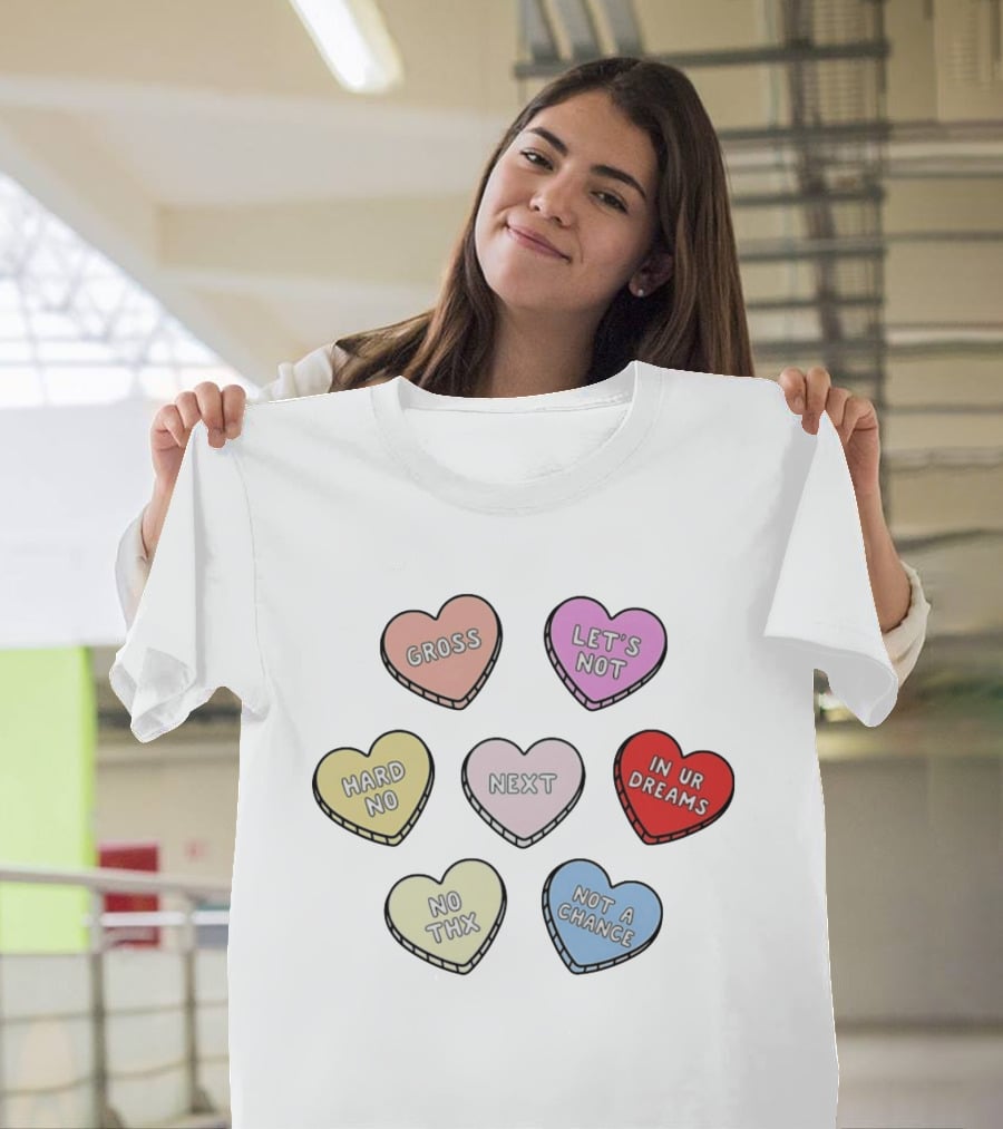 Sarcastic Candy Hearts With Phrases Gross Let's Not Hard No Next In Ur Dreams T-Shirt