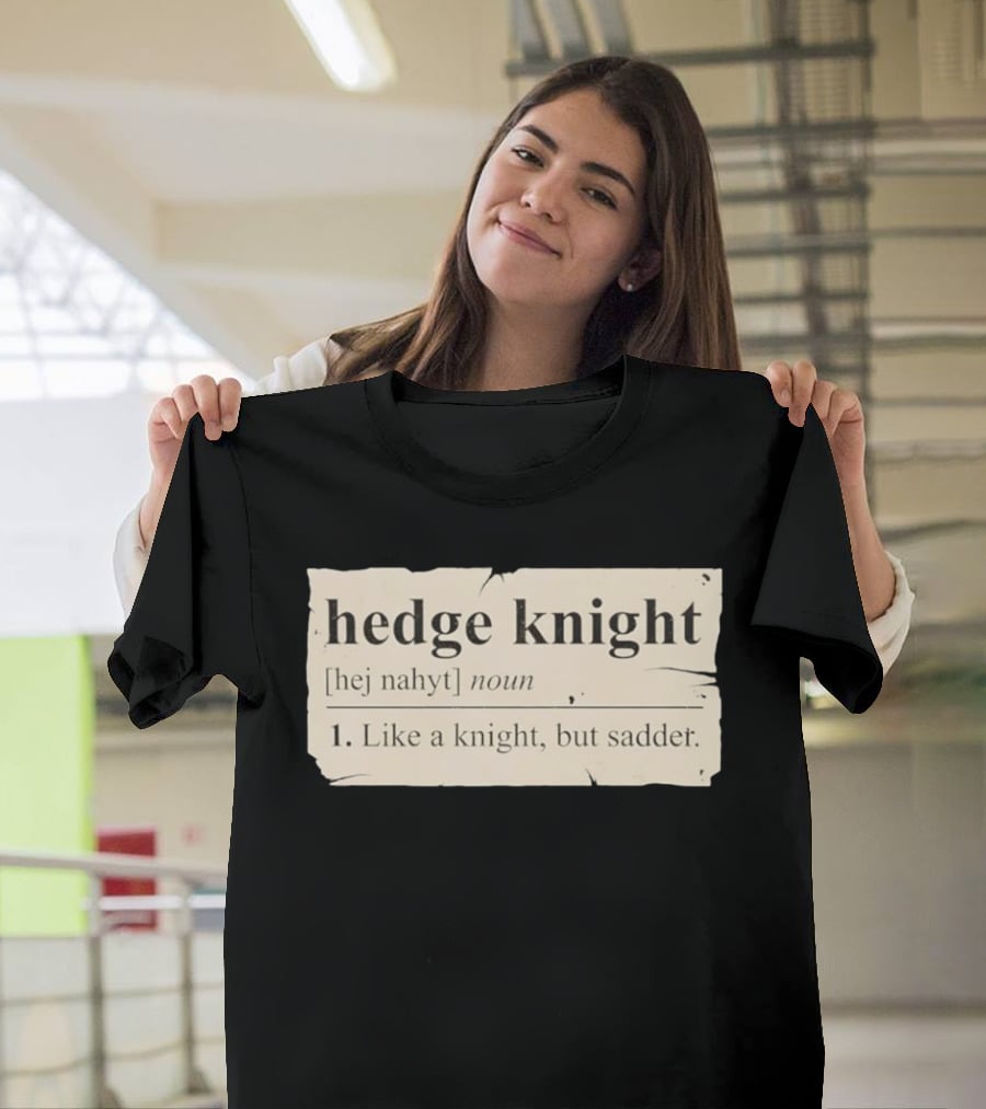 Hedge Knight Definition Like A Knight But Sadder T-Shirt