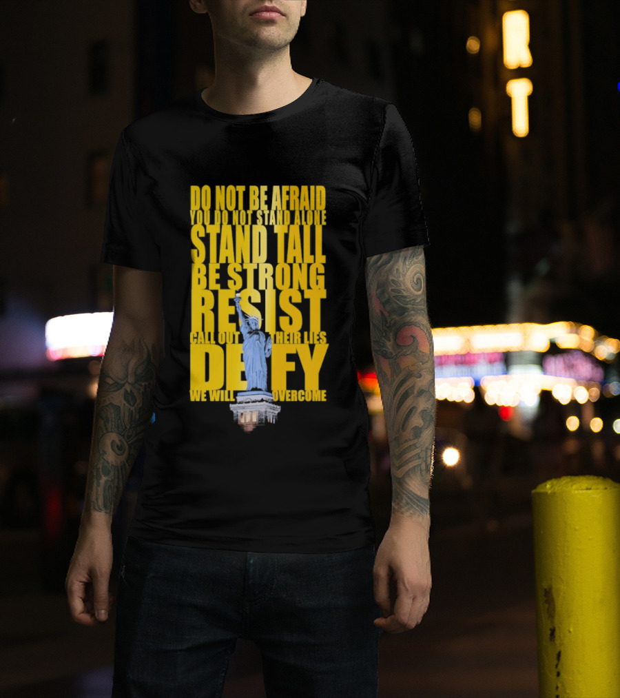 Do Not Be Afraid Stand Tall Be Strong Resist Defy Statue Of Liberty T-Shirt