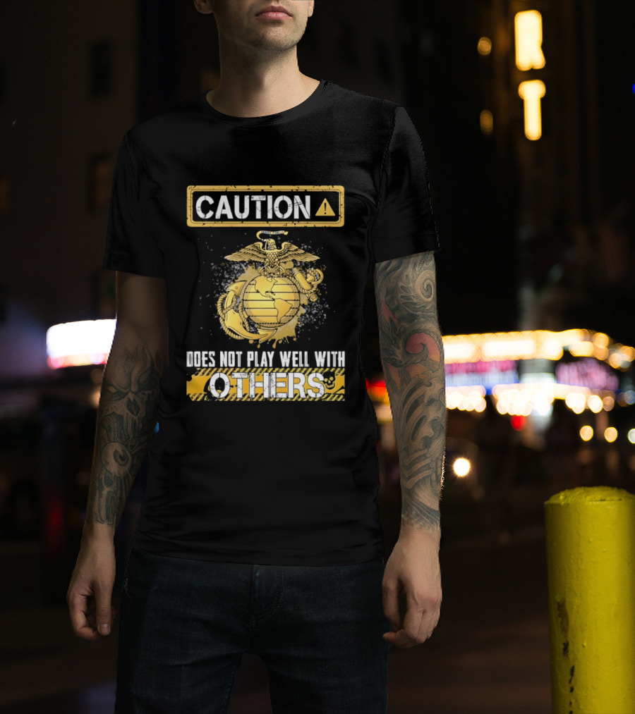 Caution US Marine Corps Eagle Globe Anchor Semper Fidelis Does Not Play Well With Others T-Shirt