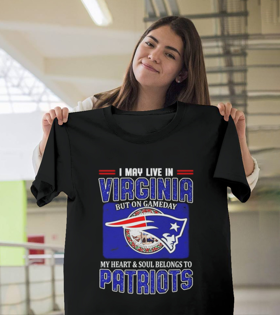 I May Live In Virginia But On Gameday My Heart Soul Belongs To Patriots T-Shirt