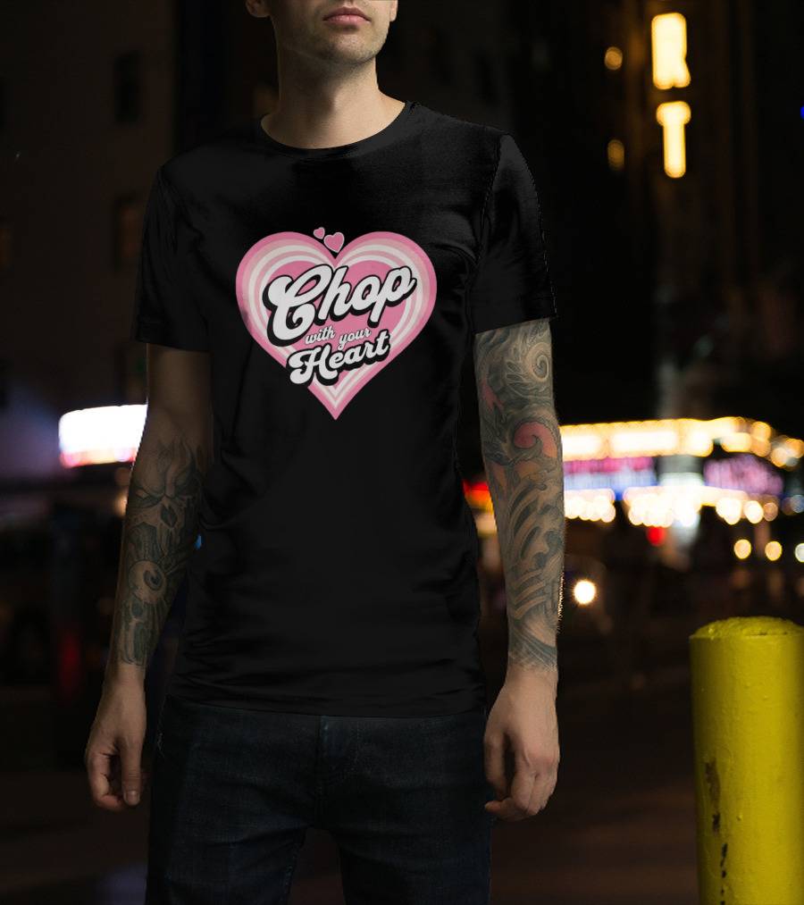 Chop With Your Heart Pink Heart T-Shirt