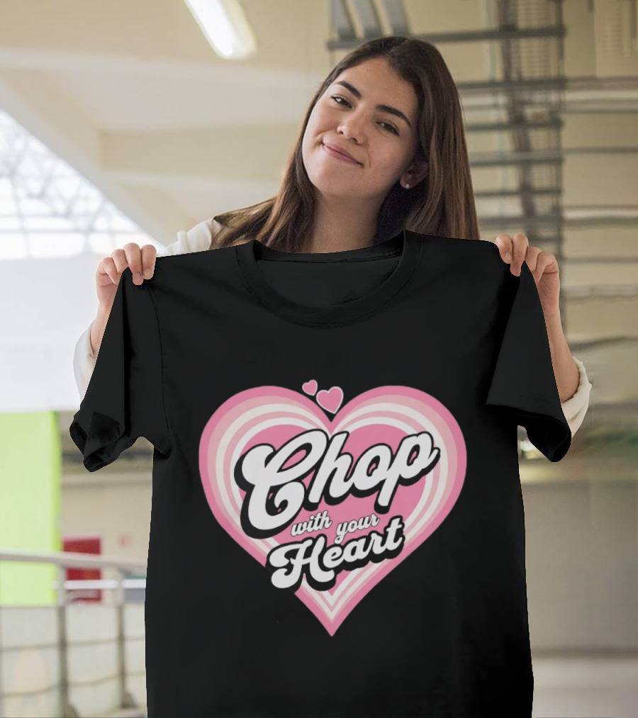 Chop With Your Heart Pink Heart T-Shirt