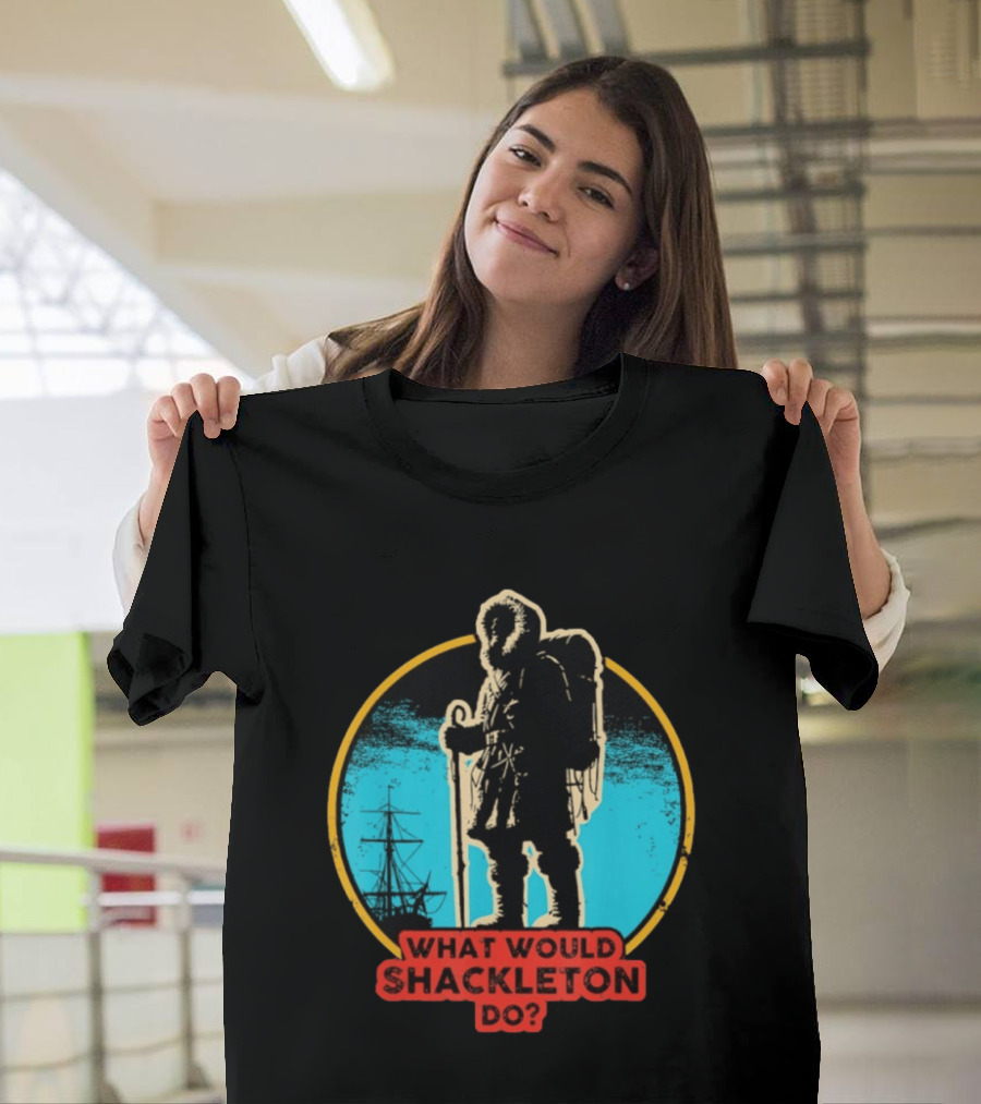 What Would Shackleton Do Leadership Energy Managers T-Shirt