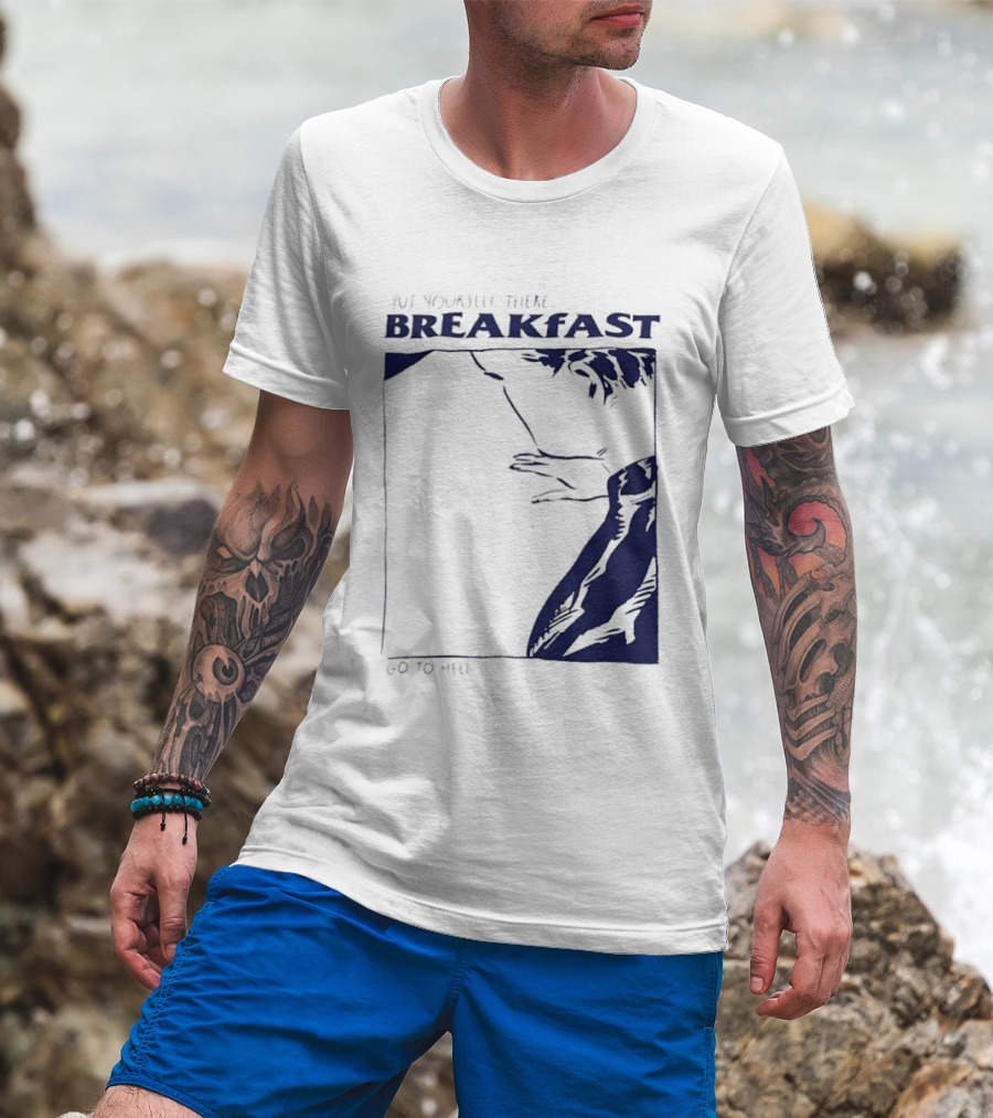 Put Yourself There Breakfast Go To Hell T-Shirt