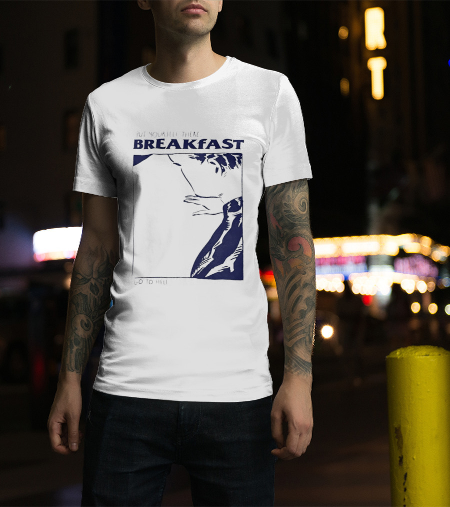 Put Yourself There Breakfast Go To Hell T-Shirt