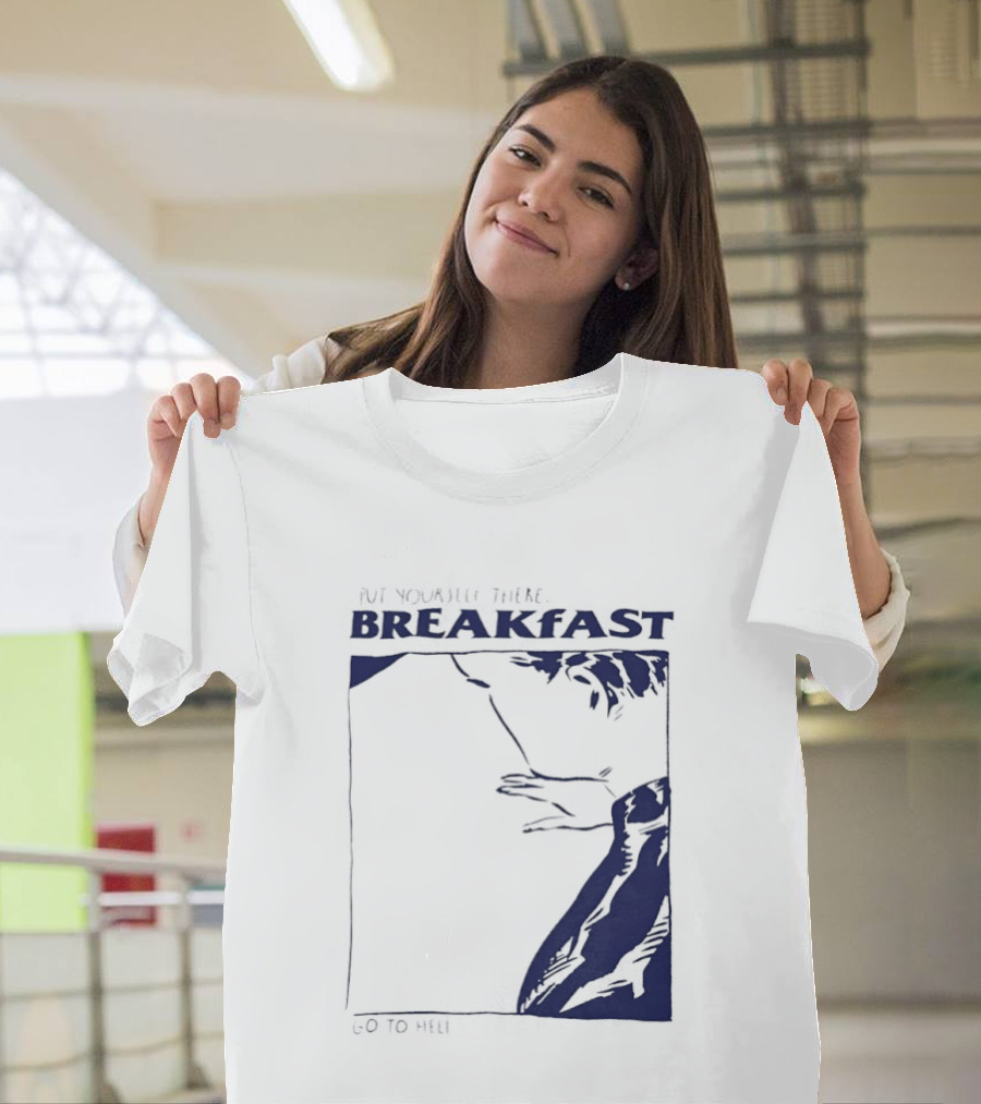 Put Yourself There Breakfast Go To Hell T-Shirt