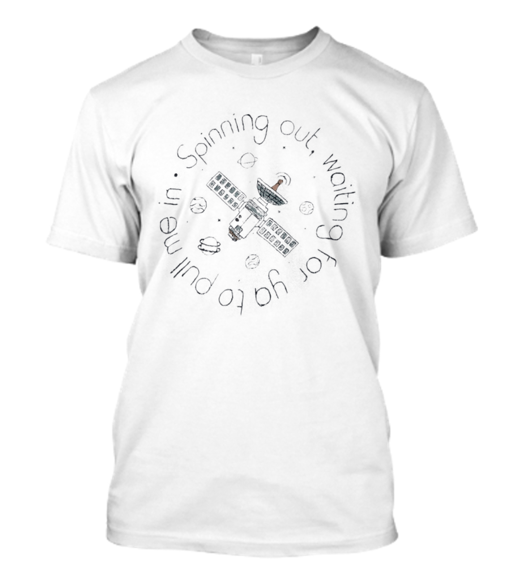 Spinning Out Waiting For You To Pull Me In Satellite T-Shirt