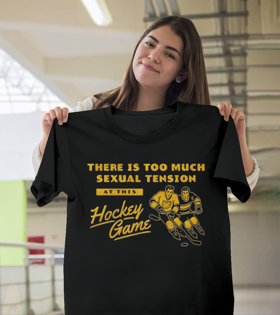 There Is Too Much Sexual Tension At This Hockey Game T-Shirt