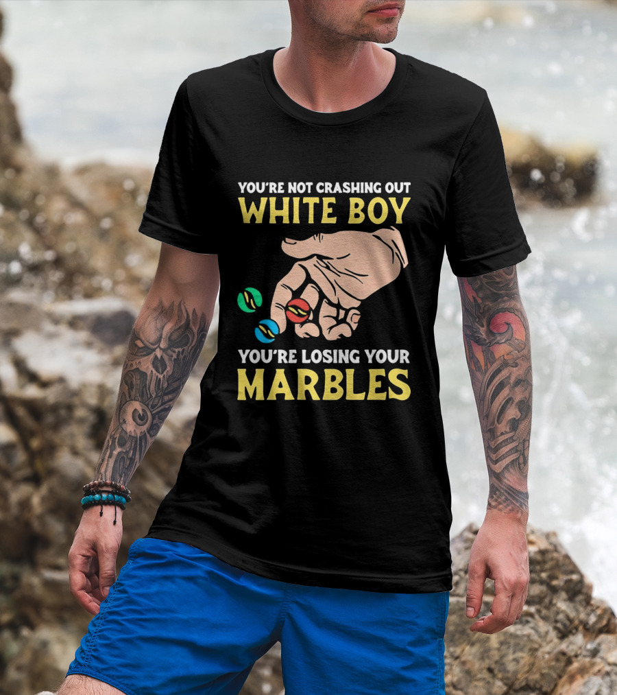 You're Not Crashing Out White Boy Losing Your Marbles Hand With Colorful Marbles T-Shirt