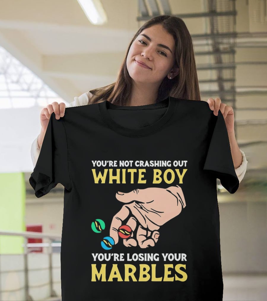 You're Not Crashing Out White Boy Losing Your Marbles Hand With Colorful Marbles T-Shirt