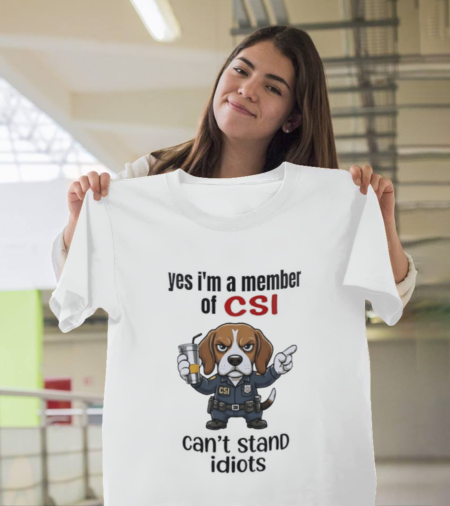 Yes I'm A Member Of CSI Can't Stand Idiots T-Shirt