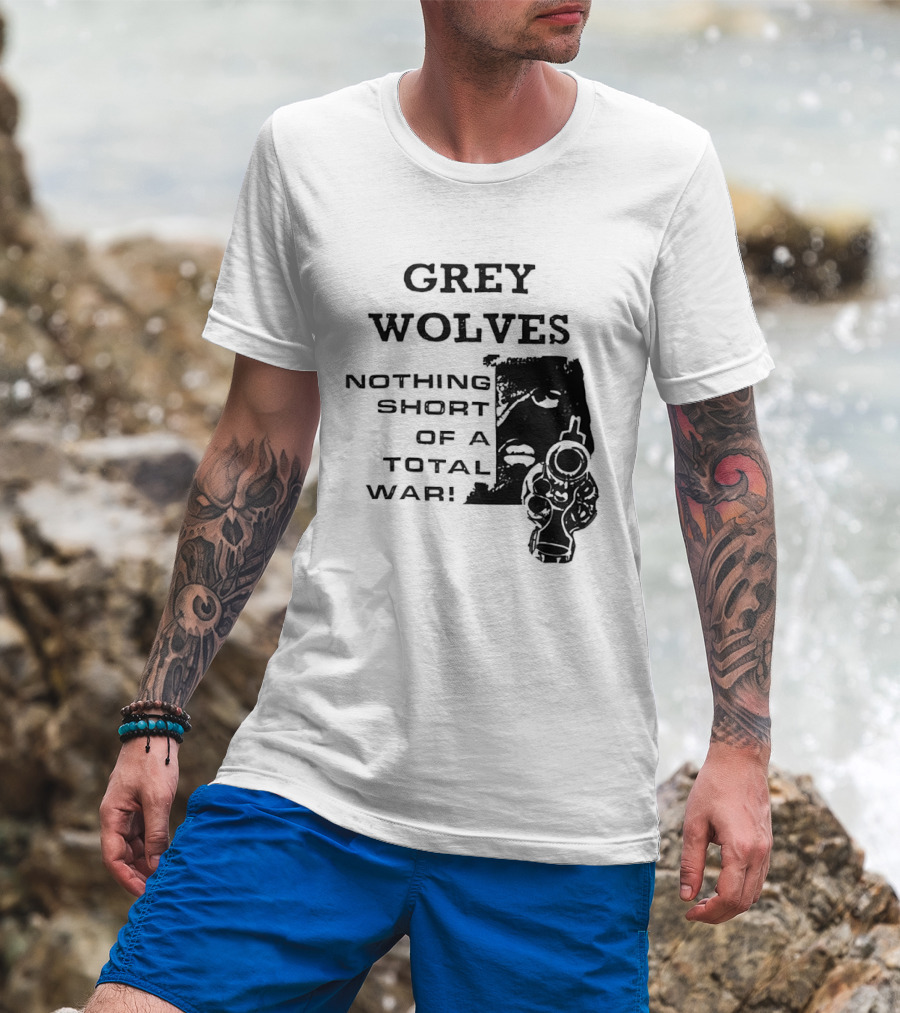 Grey Wolves Nothing Short Of A Total War Text With Soldier T-Shirt
