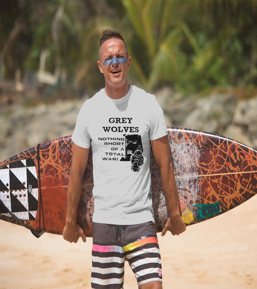 Grey Wolves Nothing Short Of A Total War Text With Soldier T-Shirt