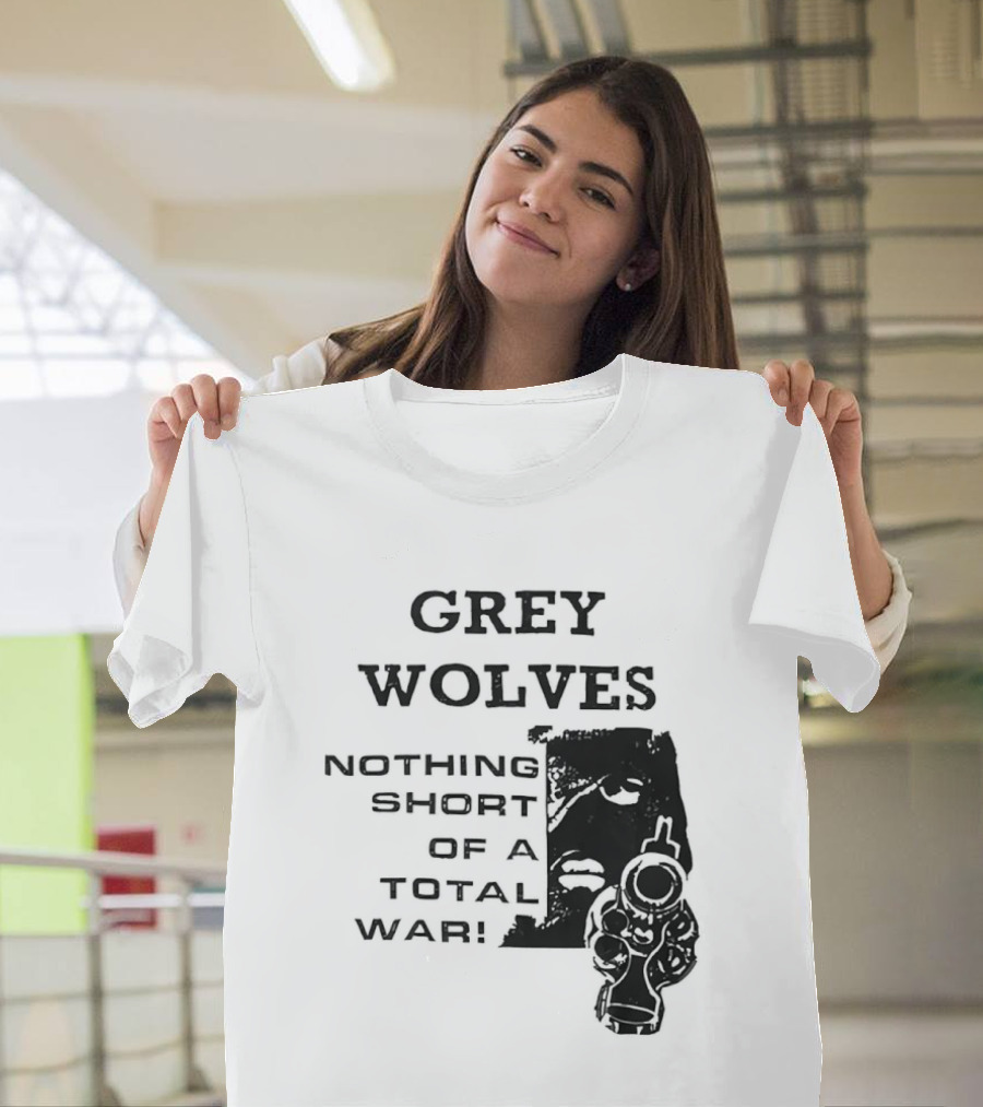 Grey Wolves Nothing Short Of A Total War Text With Soldier T-Shirt