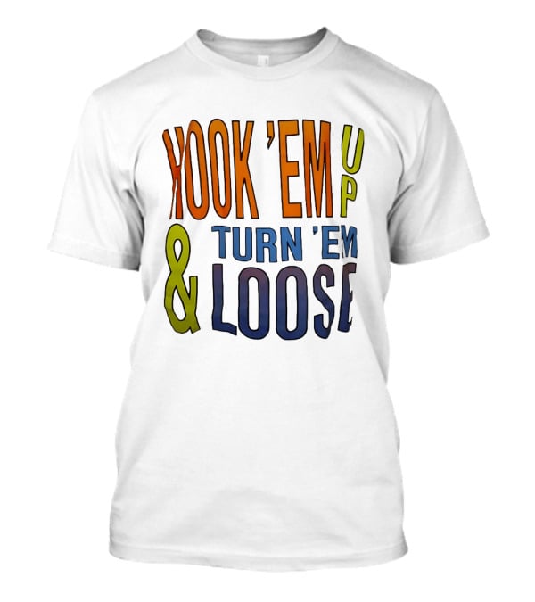 Hook 'Em Up And Turn 'Em Loose Bold Colorful T-Shirt