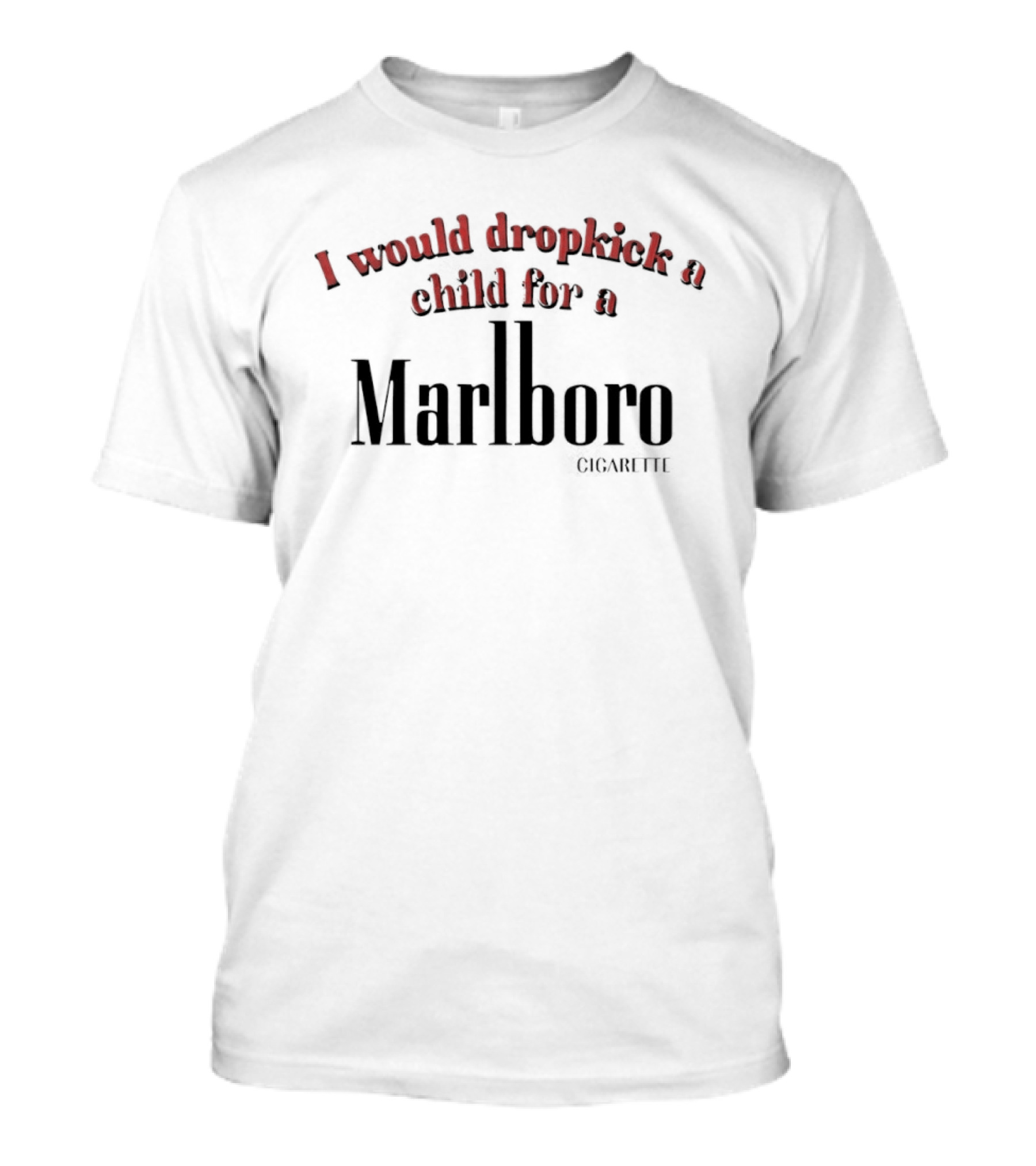 I Would Dropkick A Child For A Marlboro T-Shirt