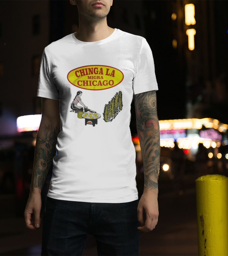 Chinga La Migra Chicago Tortilla Woman Wheat Cooking Scene T-Shirt