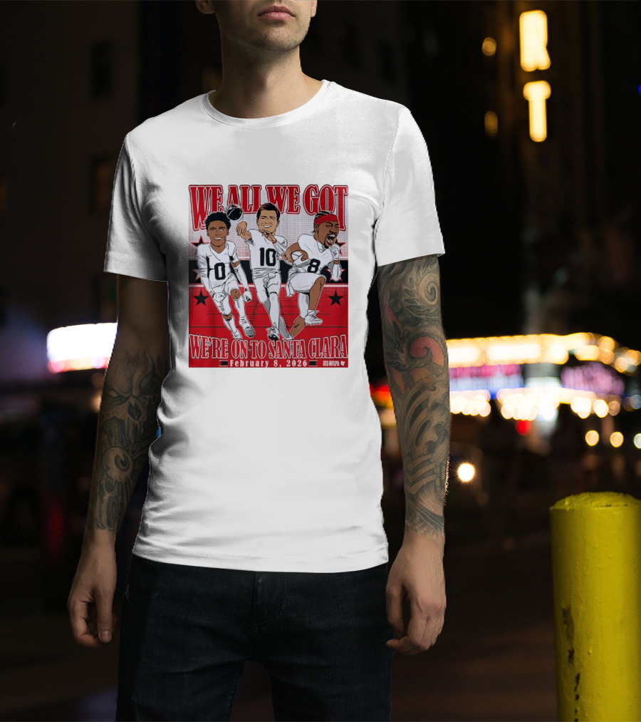 We All We Got We're On To Santa Clara February 8 2026 NFLPA T-Shirt