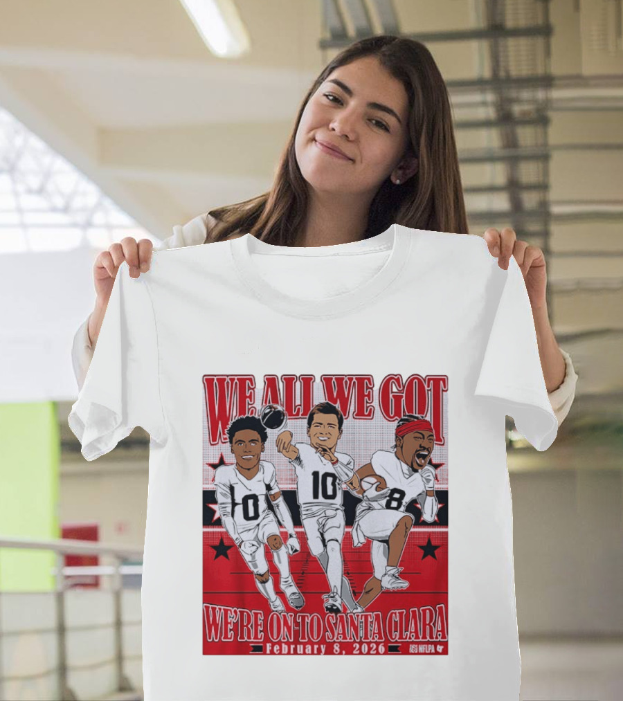 We All We Got We're On To Santa Clara February 8 2026 NFLPA T-Shirt