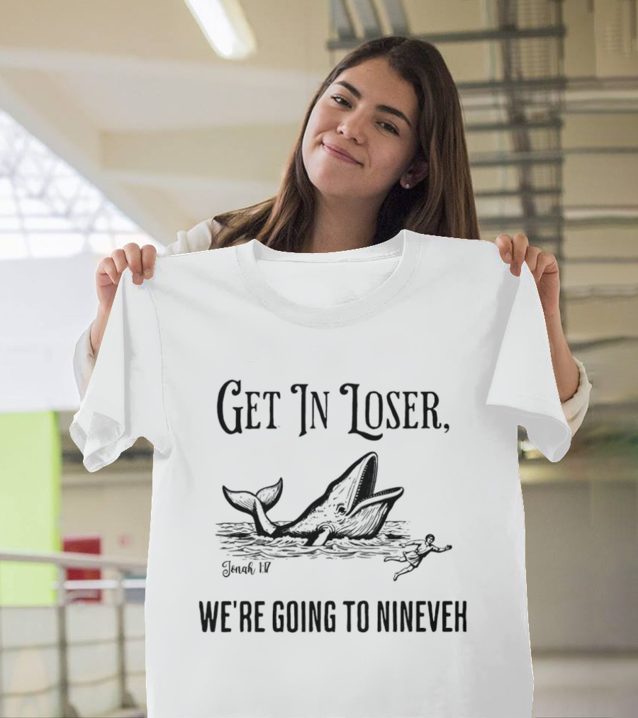 Get In Loser We're Going To Nineveh Whale And Jonah Biblical Reference T-Shirt