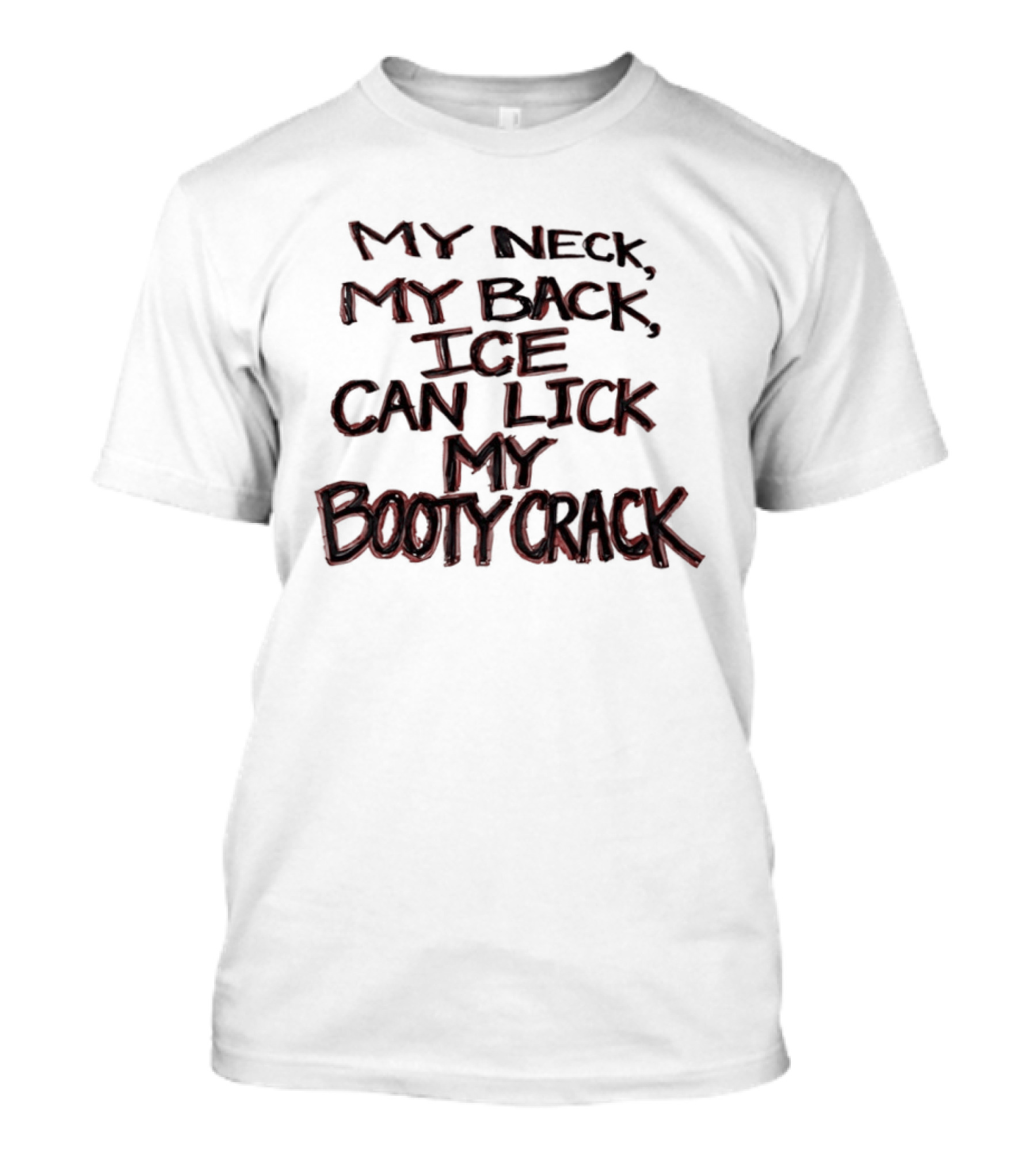 Humor My Neck My Back ICE Can Lick My Booty Crack T-Shirt