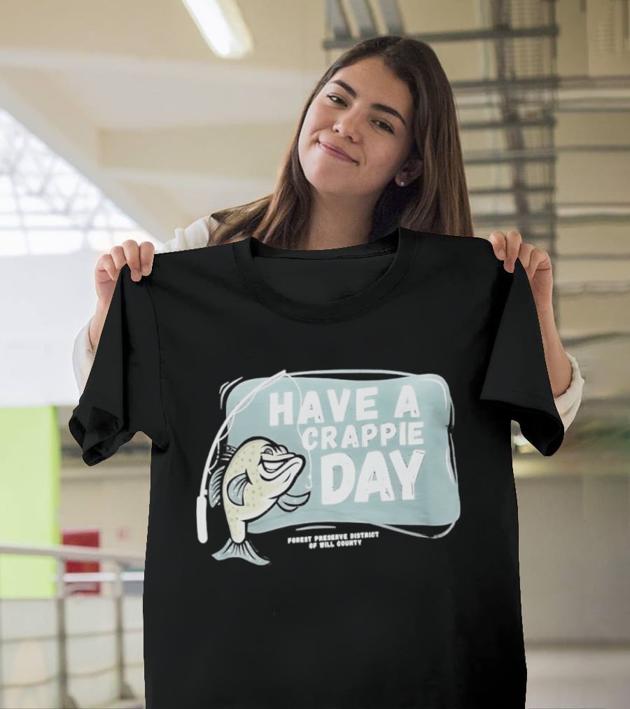 Have A Crappie Day Forest Preserve District Of Will County T-Shirt