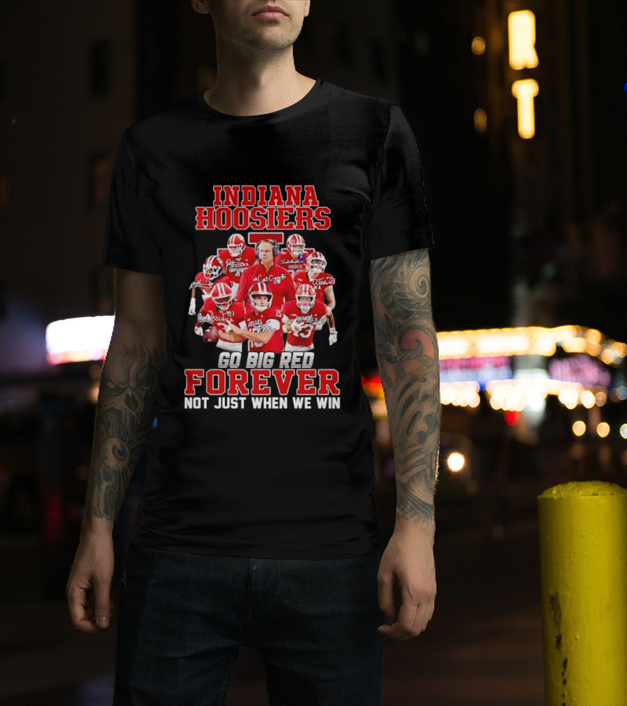 Indiana Hoosiers Curt Cignetti Coach And Players Go Big Red Forever Not Just When We Win T-Shirt