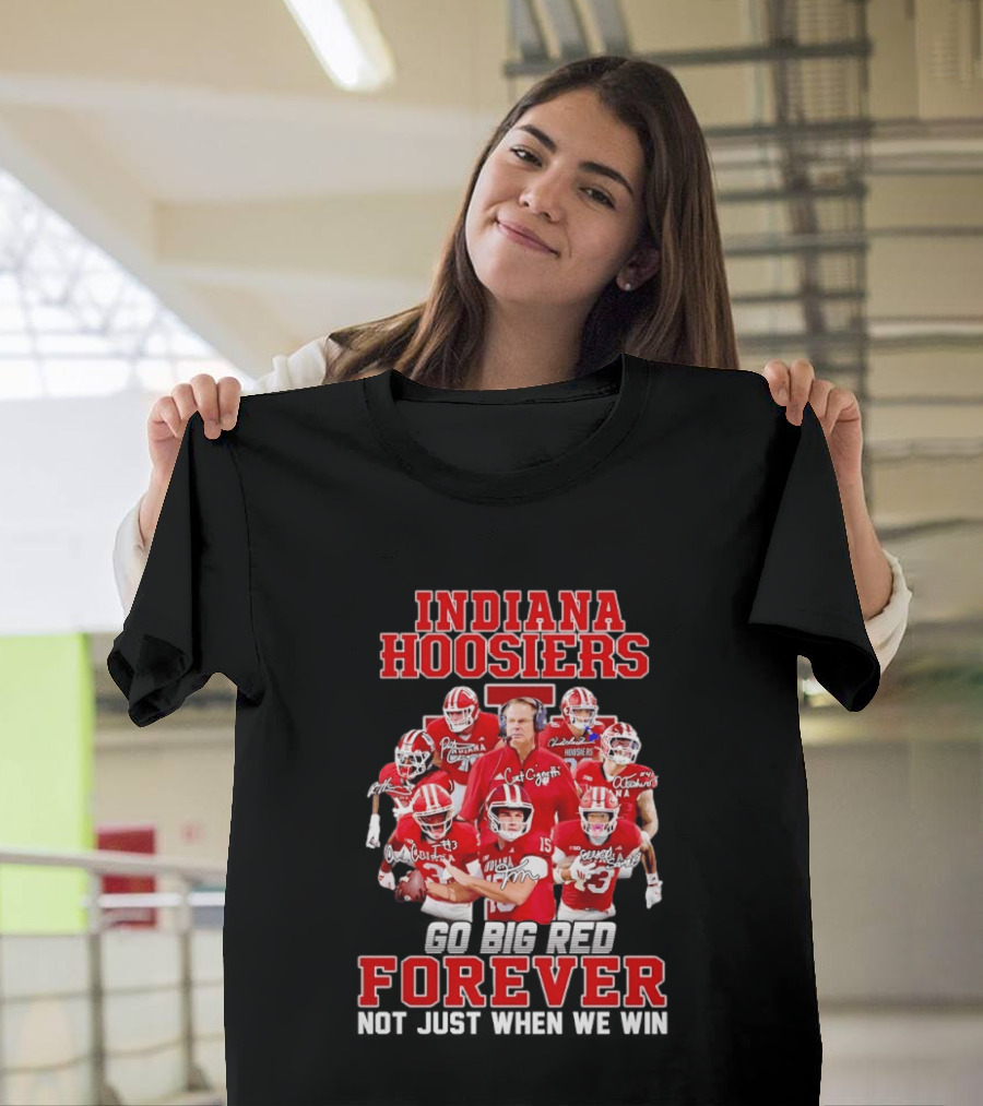 Indiana Hoosiers Curt Cignetti Coach And Players Go Big Red Forever Not Just When We Win T-Shirt