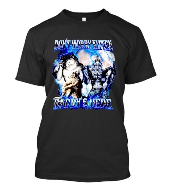 Don't Worry Kitten Daddy's Here Alpha Wolf Male Meme T-Shirt