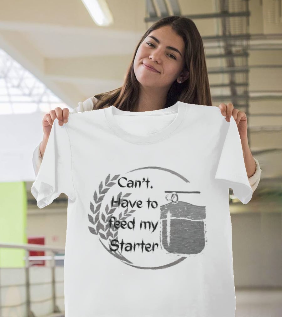 Can't Have To Feed My Starter Wheat Circle Jar T-Shirt