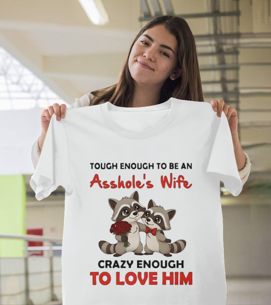 Tough Enough To Be An Asshole's Wife Crazy Enough To Love Him Raccoon Couple T-Shirt