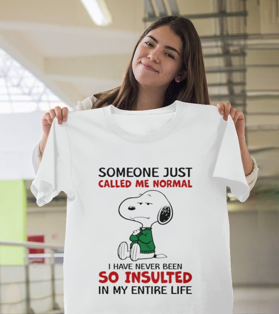 Snoopy Someone Just Called Me Normal So Insulted In My Entire Life T-Shirt