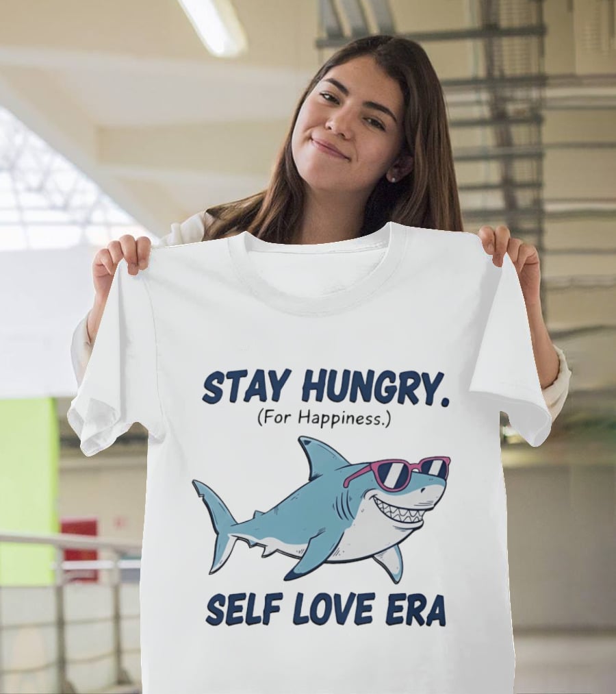Stay Hungry For Happiness Shark Self Love Era T-Shirt