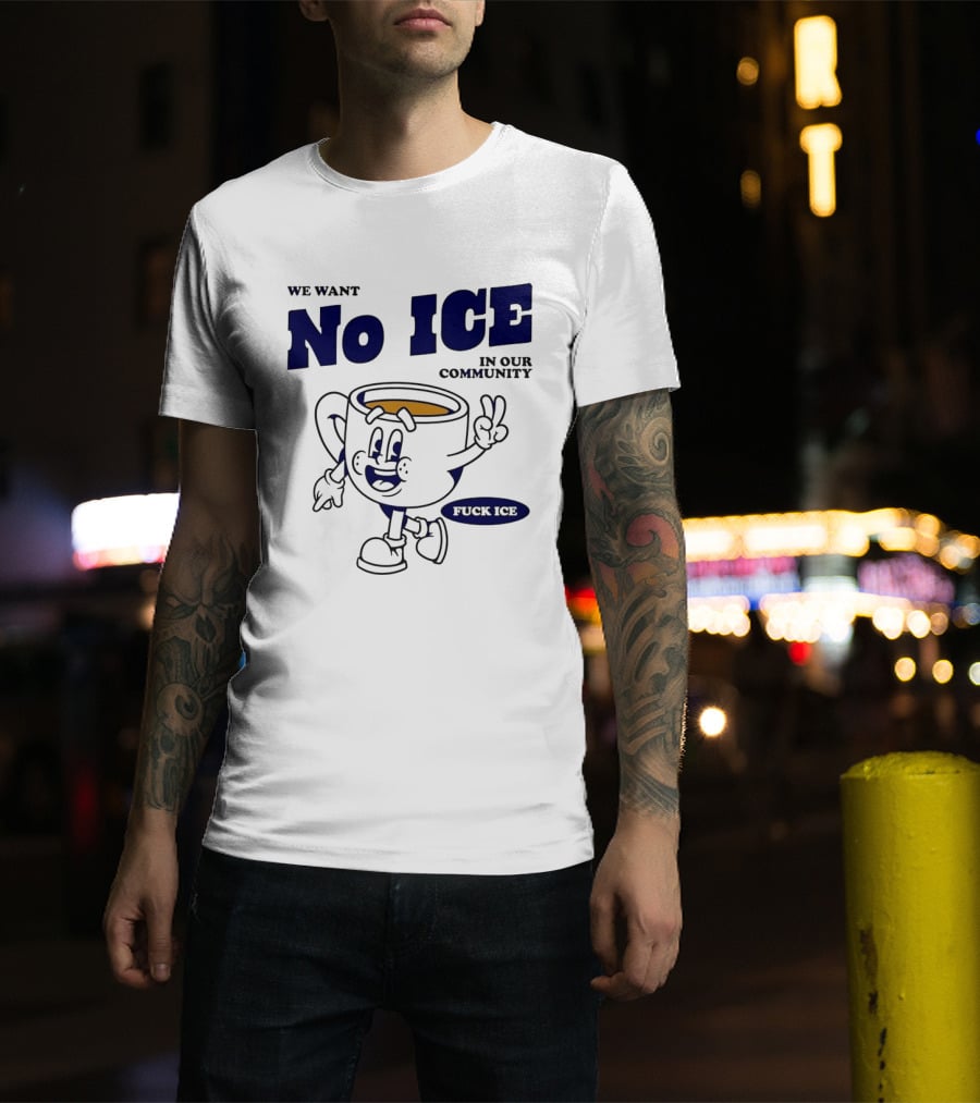 We Want No ICE In Our Community Peaceful Coffee Cup Cartoon T-Shirt