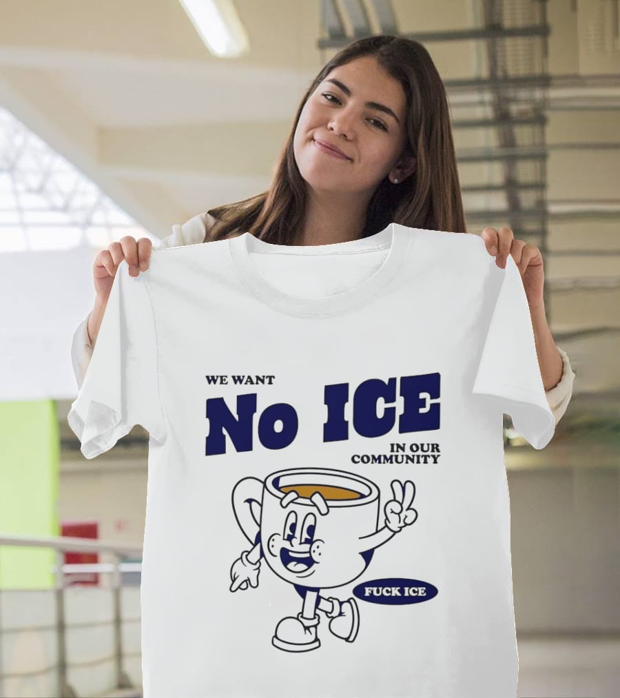 We Want No ICE In Our Community Peaceful Coffee Cup Cartoon T-Shirt