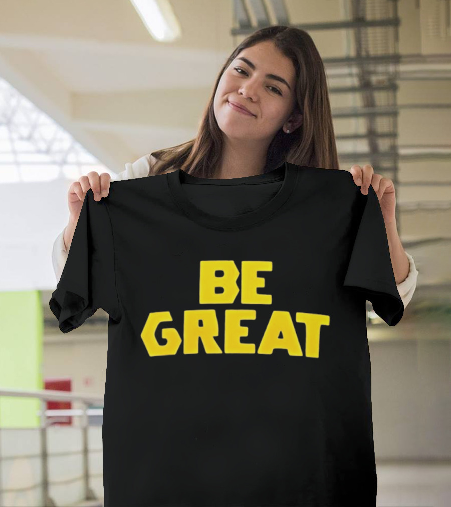 Be Great Bold Yellow Lettering T-Shirt
