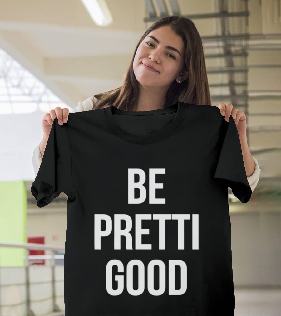 Be Pretty Good Sarcastic Motivational Phrase T-Shirt