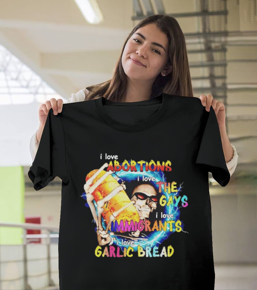 I Love Abortions The Gays Immigrants Garlic Bread Skull With Sunglasses T-Shirt