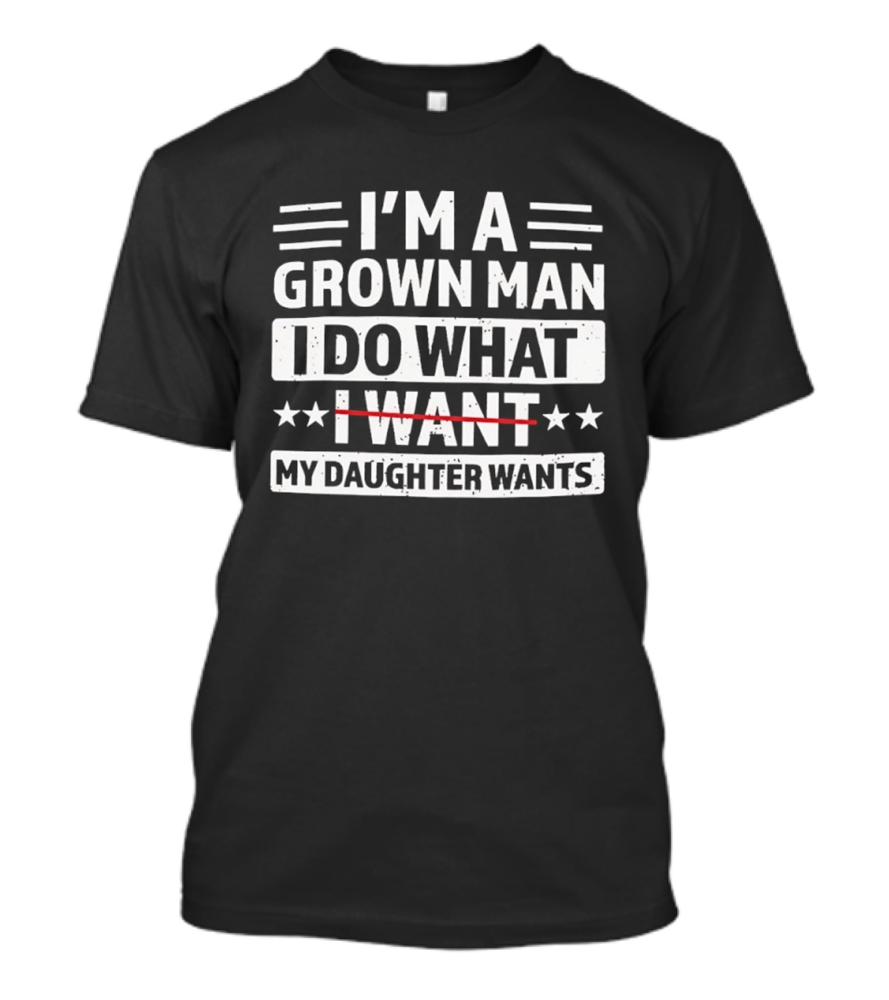 I'm A Grown Man I Do What My Daughter Wants Funny Fatherhood T-Shirt
