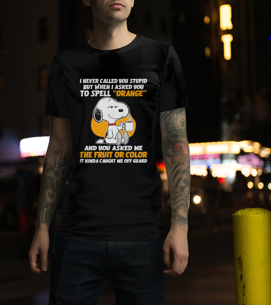 Snoopy Holding Coffee I Never Called You Stupid But When I Asked You To Spell Orange T-Shirt