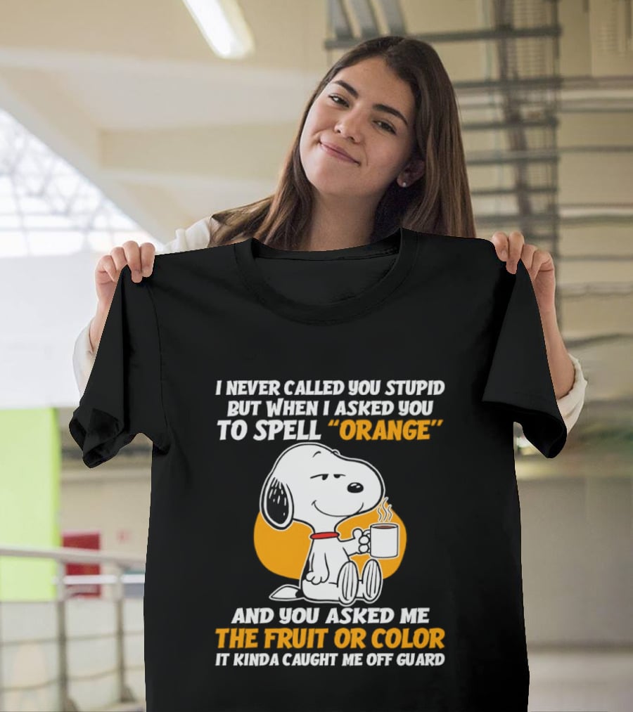 Snoopy Holding Coffee I Never Called You Stupid But When I Asked You To Spell Orange T-Shirt