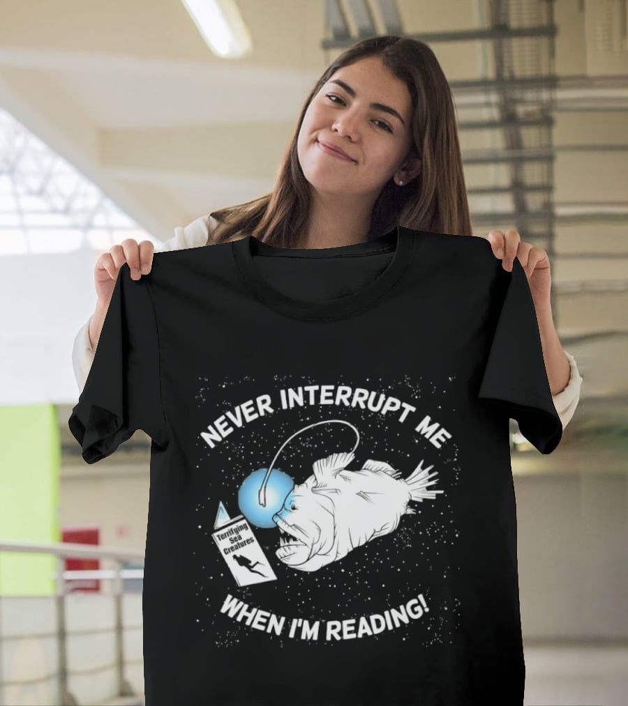 Never Interrupt Me When I'm Reading Angler Fish Book Light T-Shirt