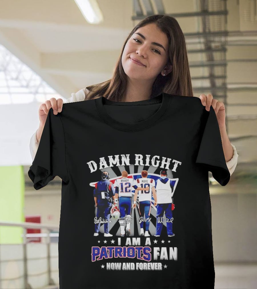 New England Patriots Damn Right I Am A Patriots Fan Now And Forever Brady Mayo Signatures T-Shirt