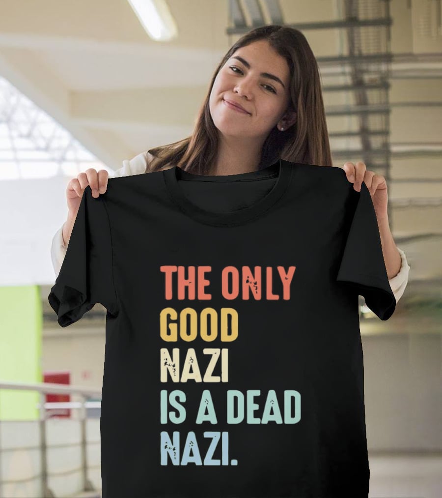 The Only Good Nazi Is A Dead Nazi T-Shirt