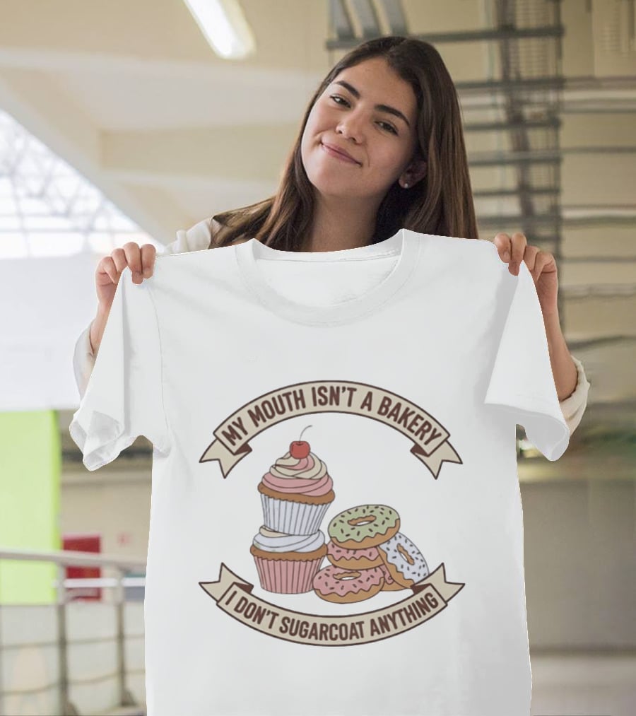 My Mouth Isn't A Bakery I Don't Sugarcoat Anything Cupcake And Donuts T-Shirt