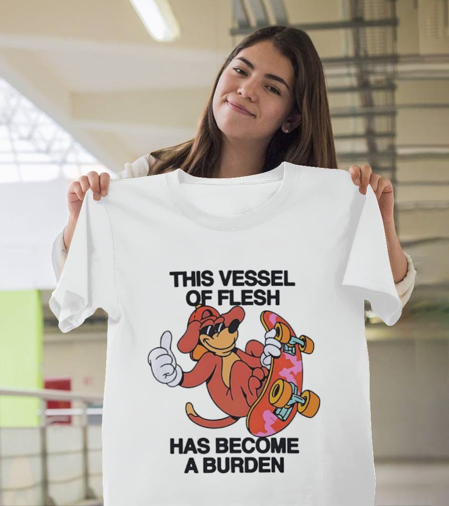 This Vessel Of Flesh Has Become A Burden Skateboard Dog T-Shirt