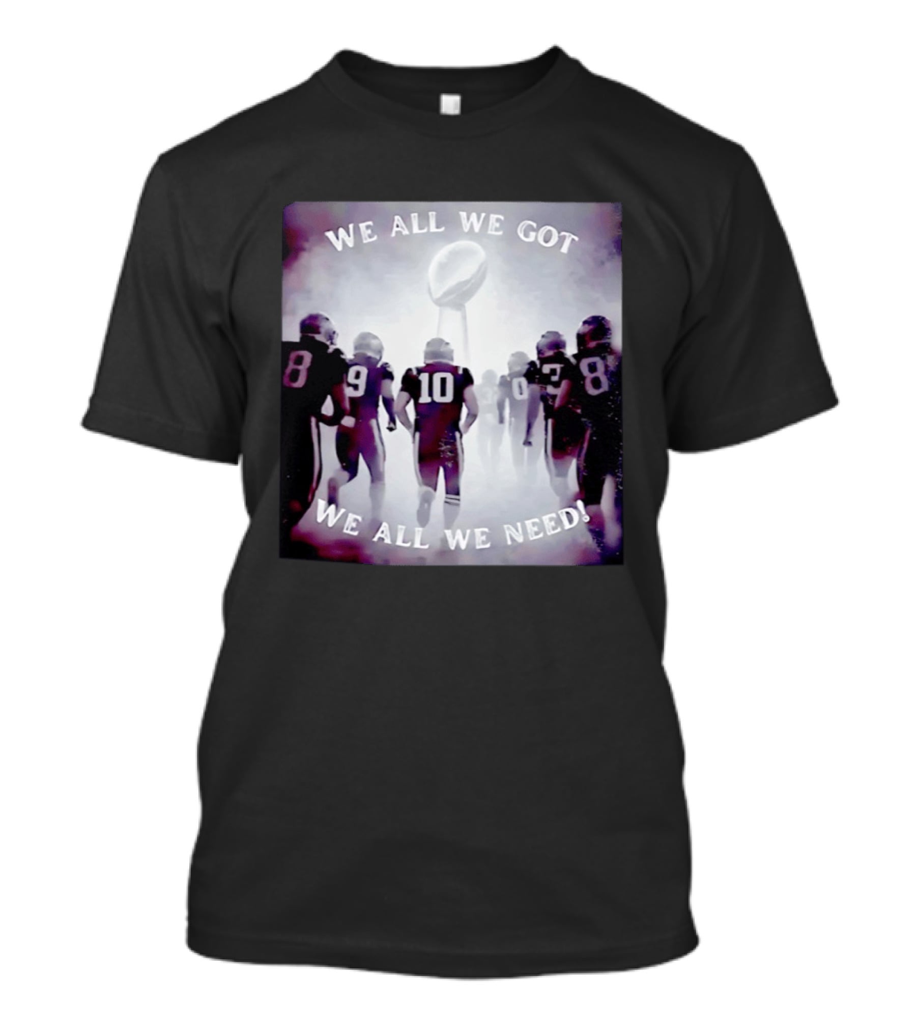 New England Patriots We All We Got We All We Need Football T-Shirt