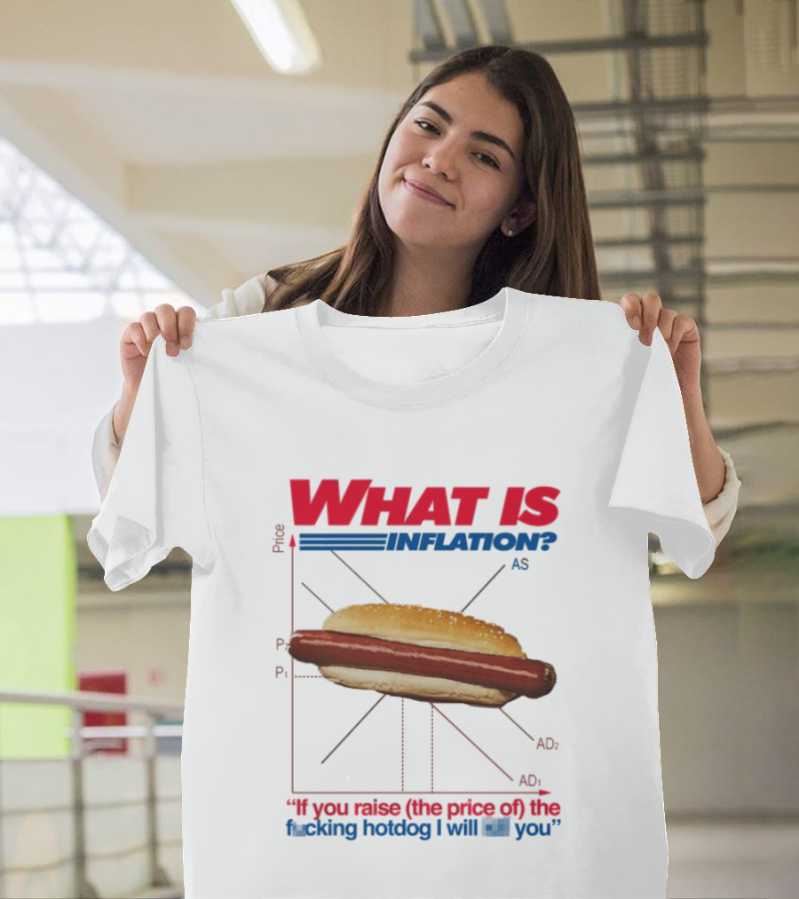 What Is Inflation If You Raise The Price Of The Hotdog T-Shirt